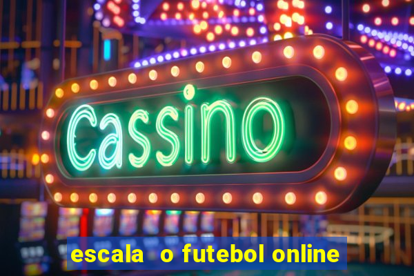 escala  o futebol online